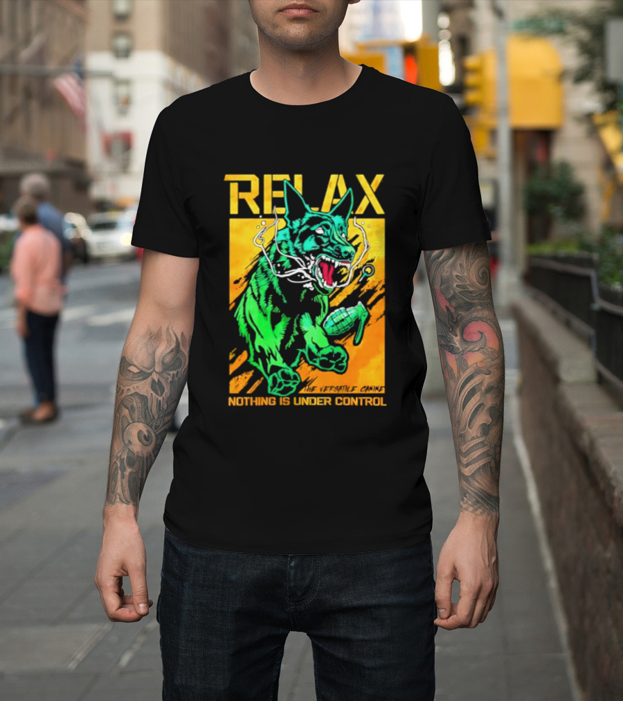 RELAX Dog The Versatile Canine Nothing Is Under Control T-Shirt
