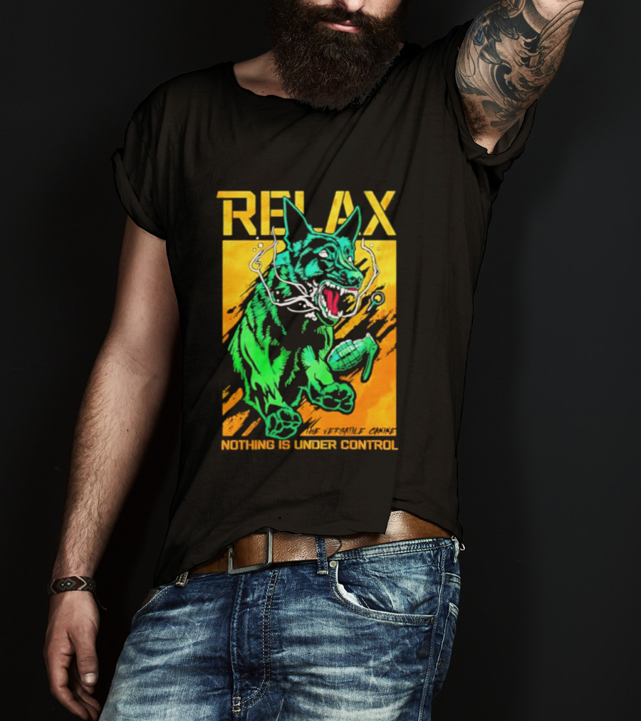 RELAX Dog The Versatile Canine Nothing Is Under Control T-Shirt