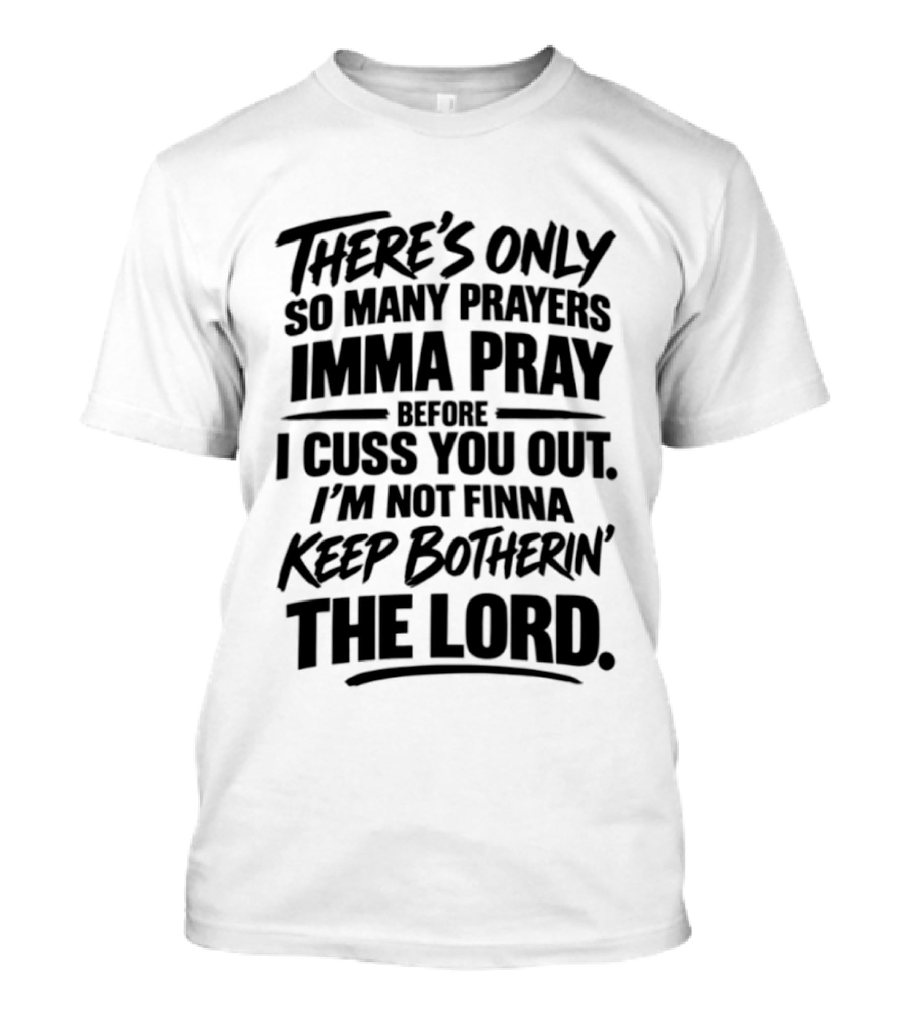 There's Only So Many Prayers Imma Pray Before I Cuss You Out I'm Not Finna Keep Botherin' The Lord T-Shirt
