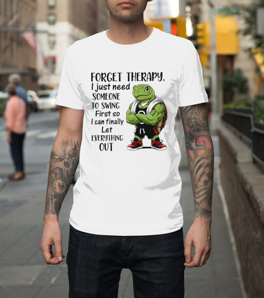Forget Therapy Turtle Need Someone To Swing Let Everything Out T-Shirt