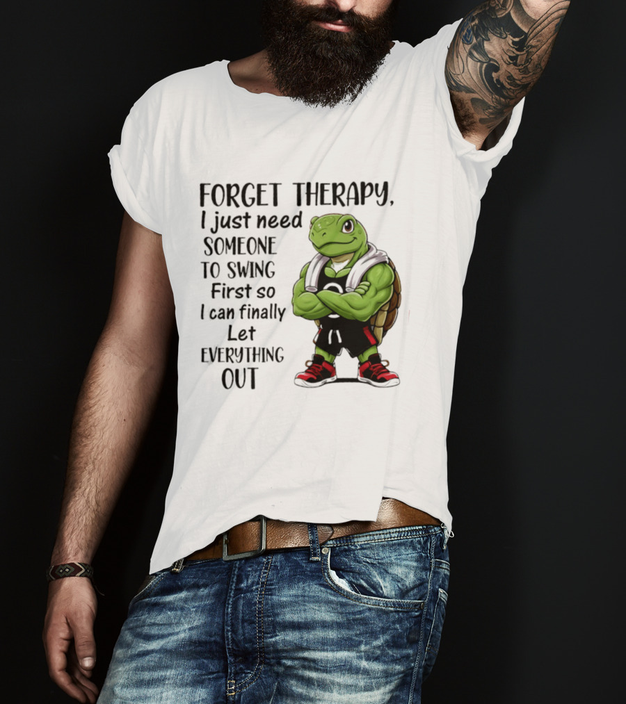 Forget Therapy Turtle Need Someone To Swing Let Everything Out T-Shirt