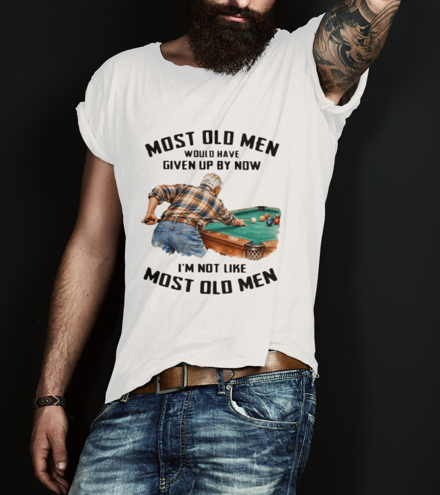 Pool Table Enthusiast Most Old Men Would Have Given Up I'm Not Like Most Old Men T-Shirt