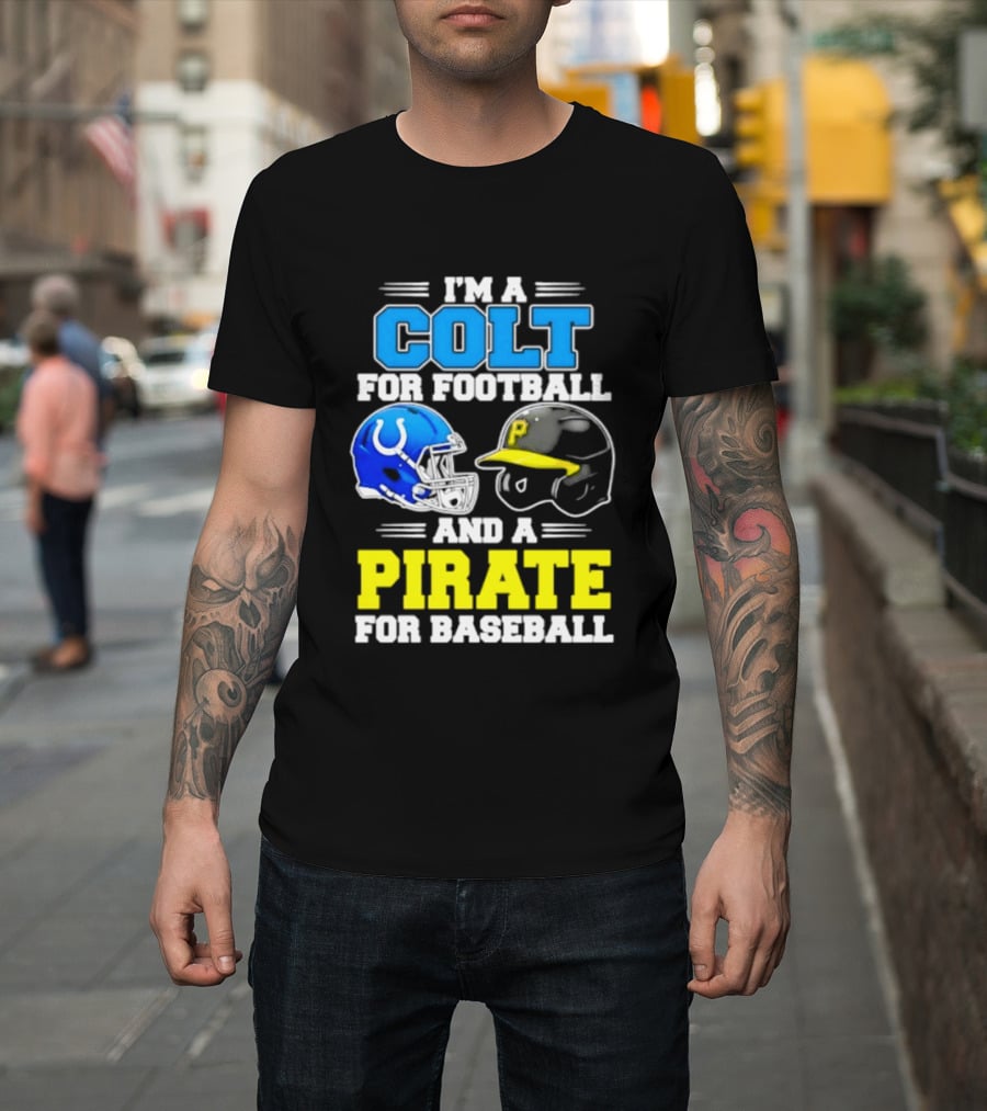 I'm A Colt For Football And A Pirate For Baseball Helmet 2026 T-Shirt