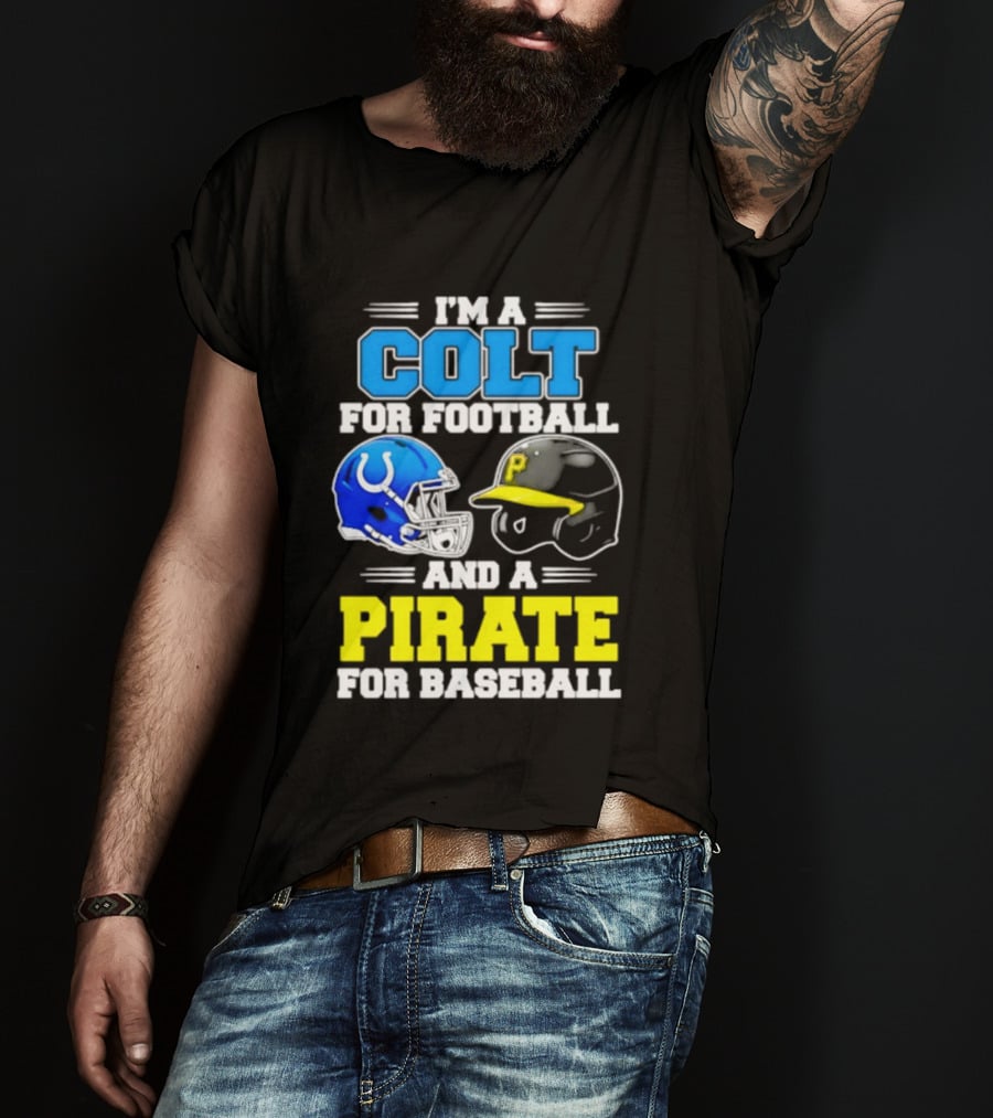 I'm A Colt For Football And A Pirate For Baseball Helmet 2026 T-Shirt