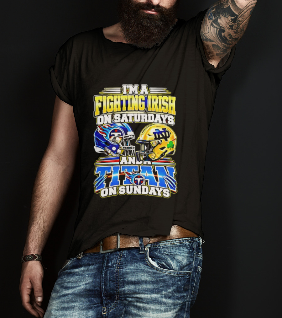 I'm A Fighting Irish On Saturdays And A Titan On Sundays T-Shirt