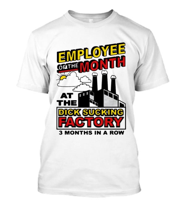 Employee Of The Month 3 Months In A Row At The Dick Sucking Factory T-Shirt