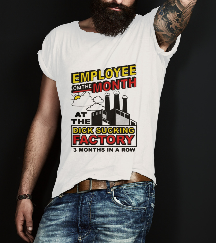 Employee Of The Month 3 Months In A Row At The Dick Sucking Factory T-Shirt