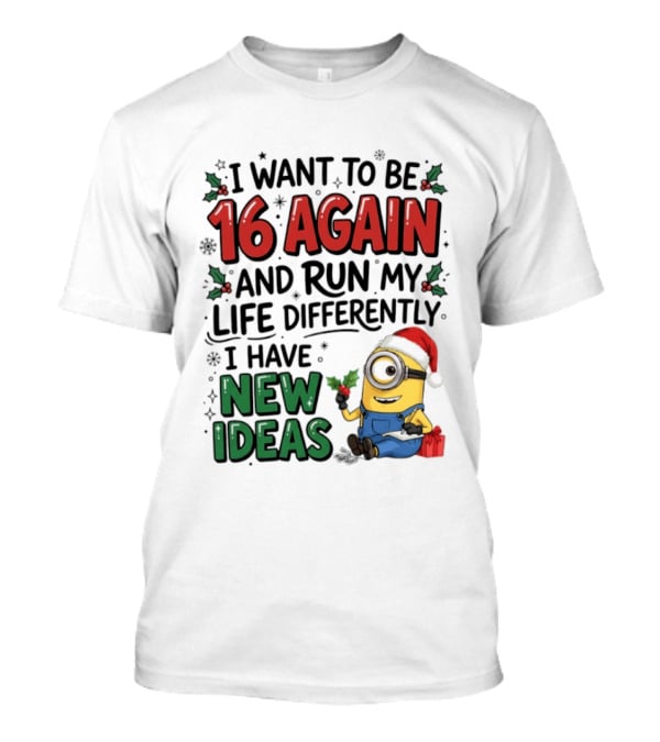 Minion Christmas I Want To Be 16 Again And Run My Life Differently I Have New Ideas Santa Hat T-Shirt