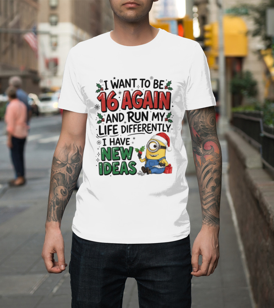 Minion Christmas I Want To Be 16 Again And Run My Life Differently I Have New Ideas Santa Hat T-Shirt