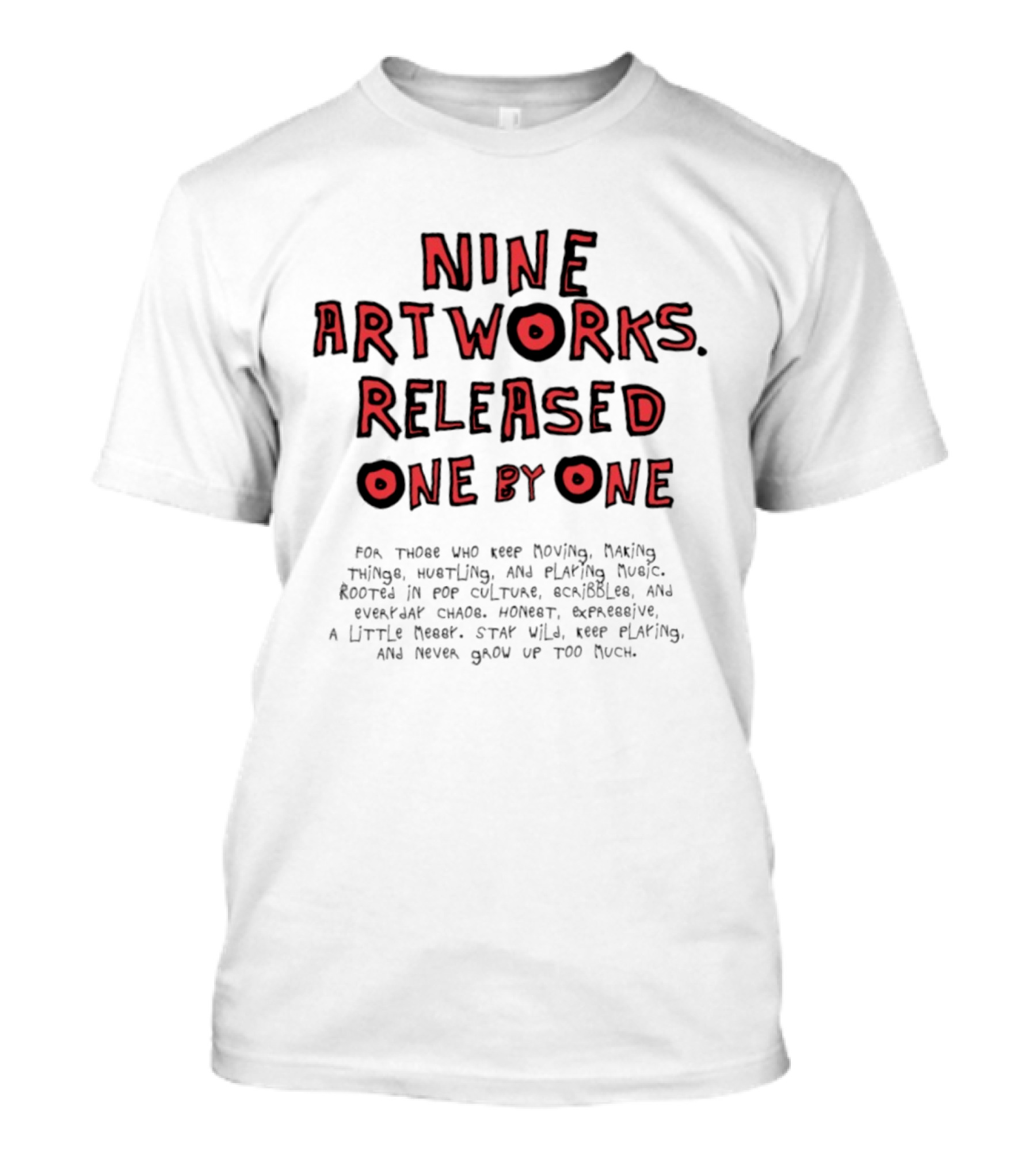 Nine Artworks Released One By One For Those Who Keep Moving Making Things Writing Playing Music T-Shirt