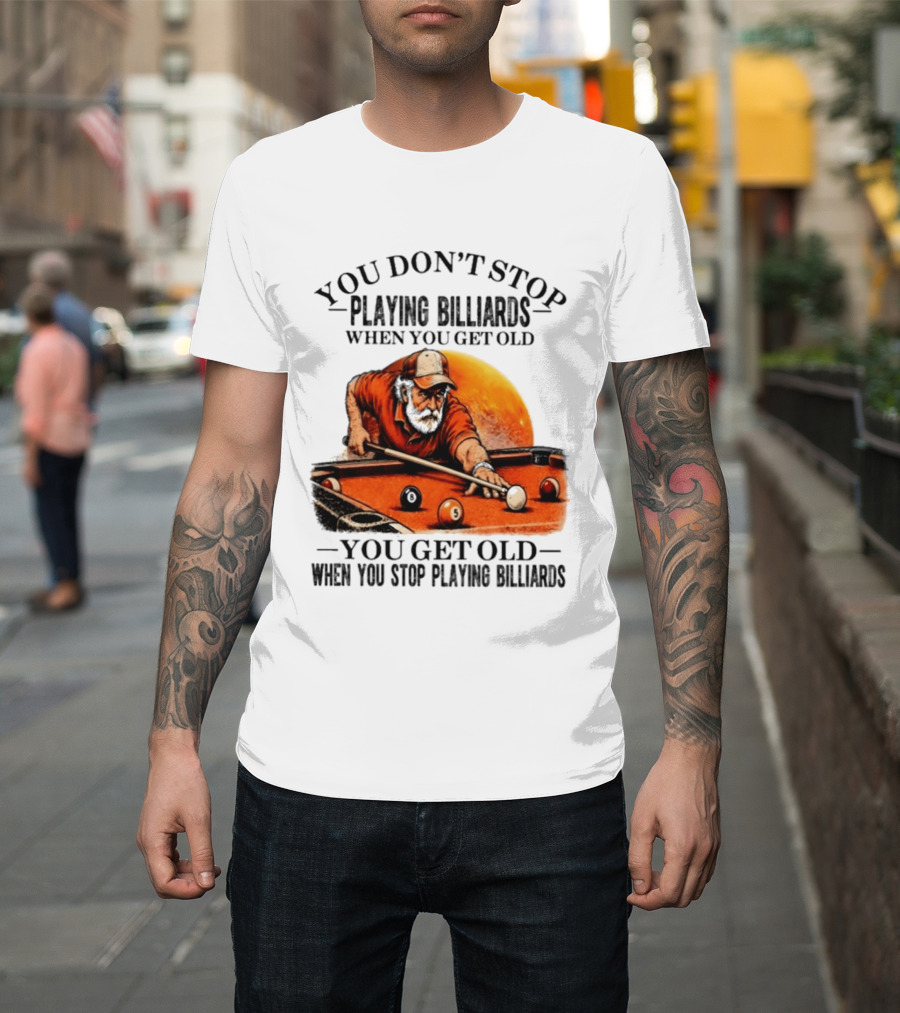 You Don't Stop Playing Billiards When You Get Old You Get Old When You Stop Playing Billiards Vintage Pool Player T-Shirt