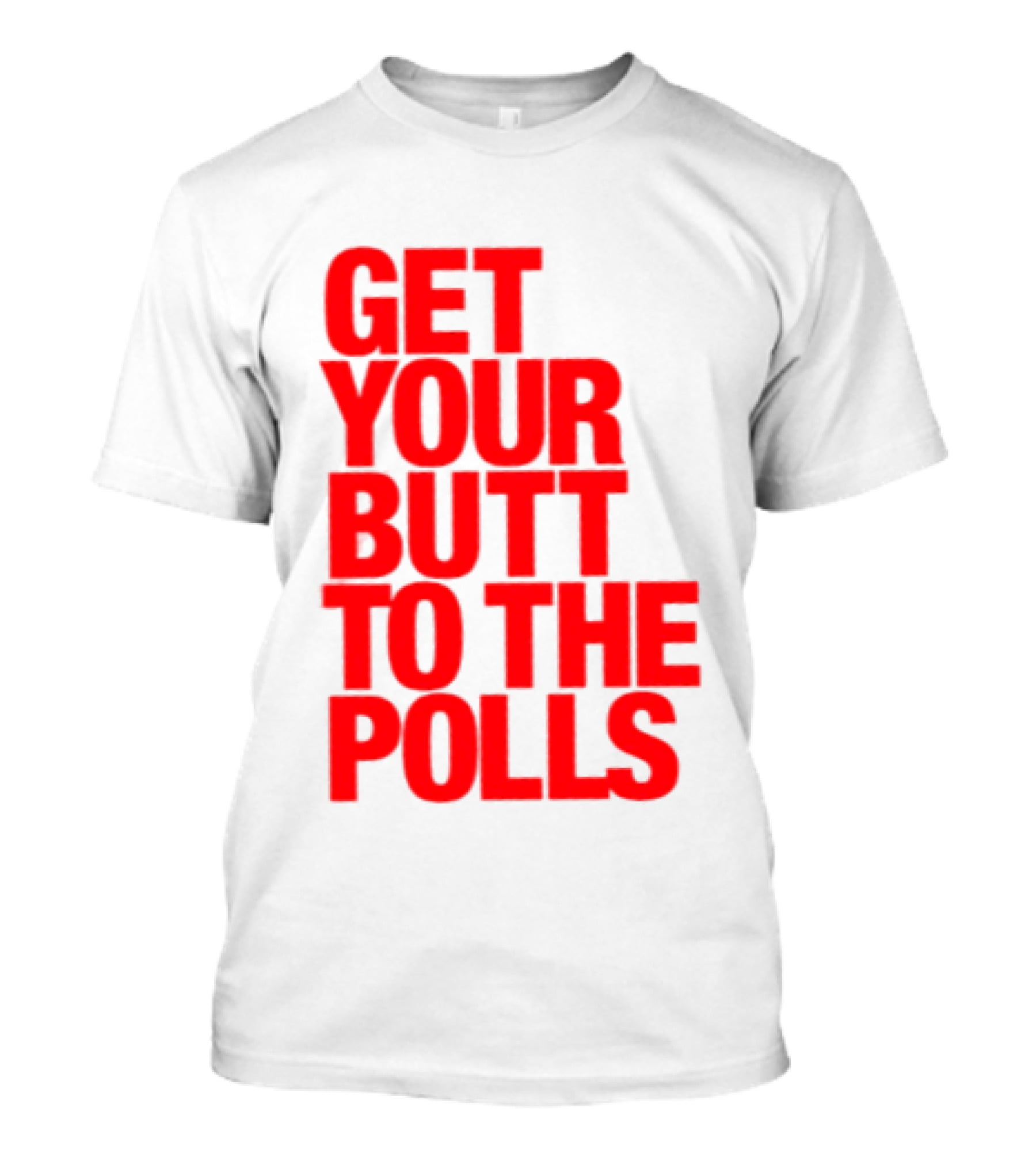 Get Your Butt To The Polls T-Shirt