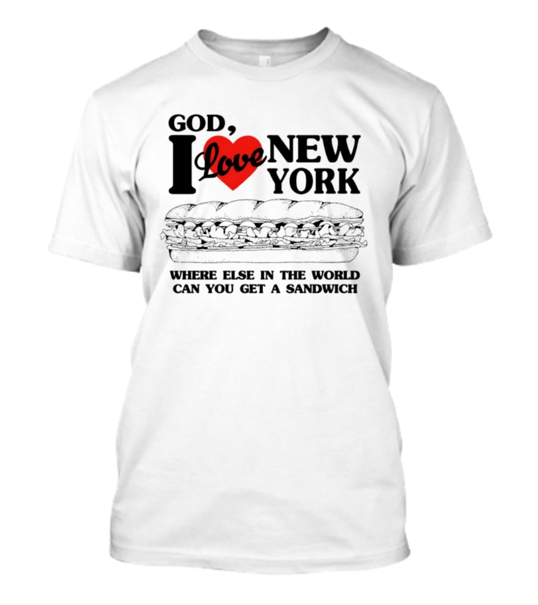 God I Love New York Where Else In The World Can You Get A Sandwich T-Shirt