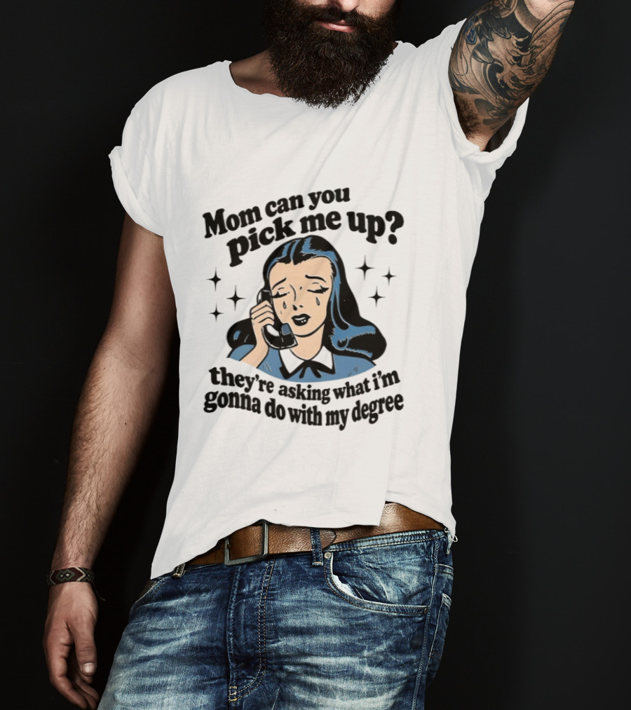 Mom Can You Pick Me Up They're Asking What I'm Gonna Do With My Degree Retro Comic T-Shirt