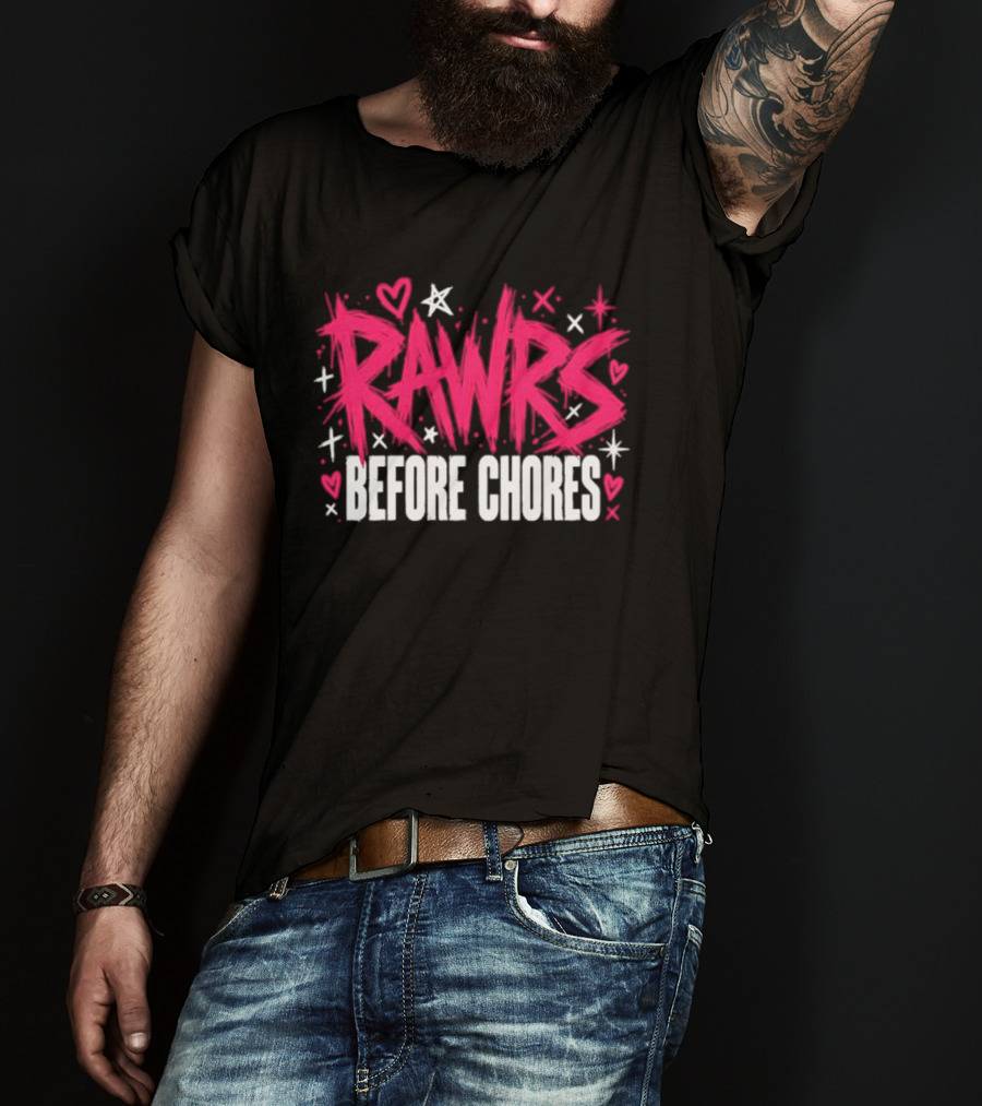 Rawrs Before Chores Sarcastic Hearts And Stars T-Shirt