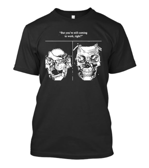 Skull But You're Still Coming To Work Right T-Shirt