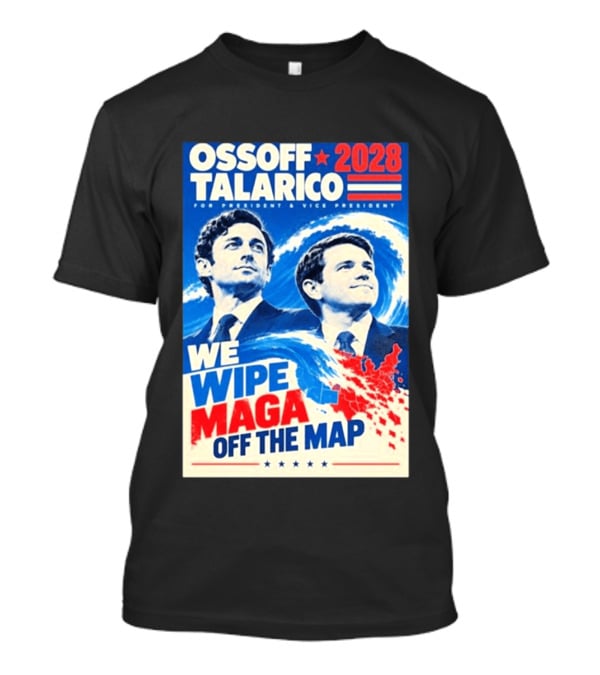 Ossoff Talarico 2028 We Wipe Maga Off The Map For President Vice President T-Shirt