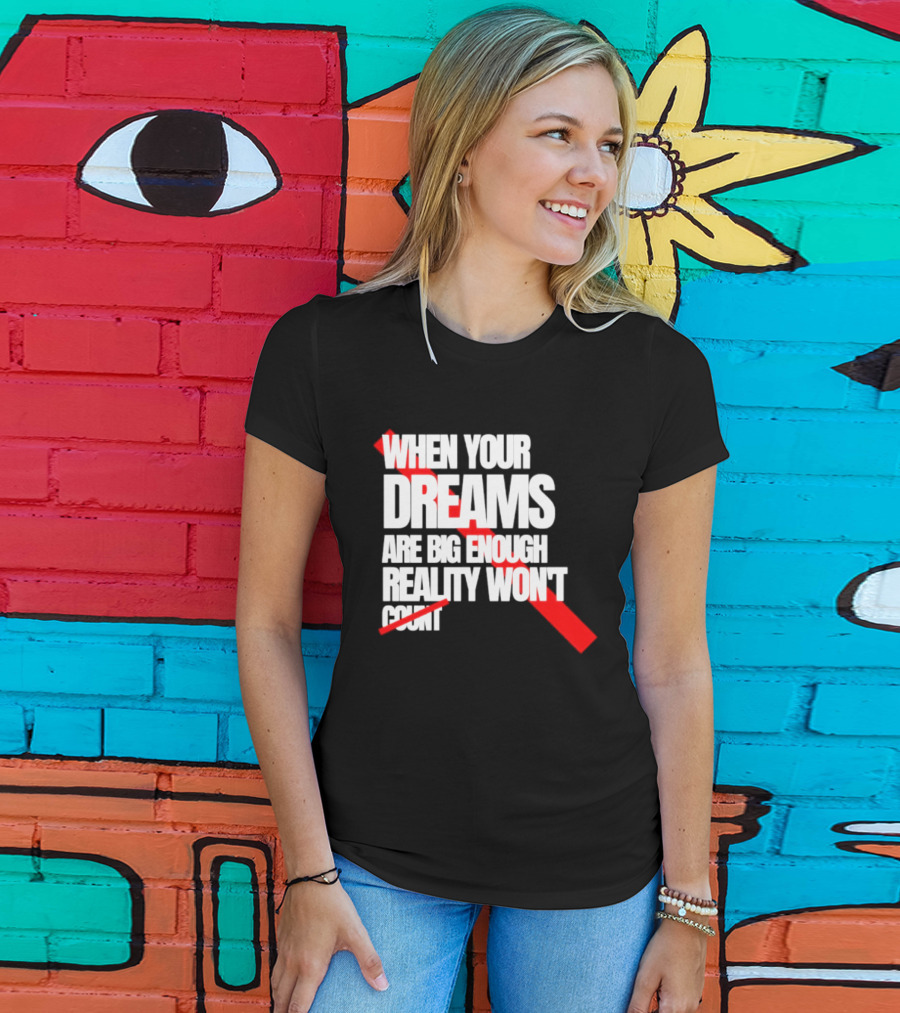 When Your Dreams Are Big Enough Reality Won't Count Bold White Red T-Shirt