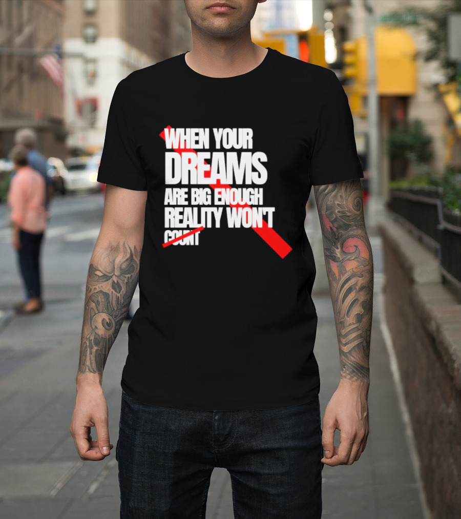 When Your Dreams Are Big Enough Reality Won't Count Bold White Red T-Shirt