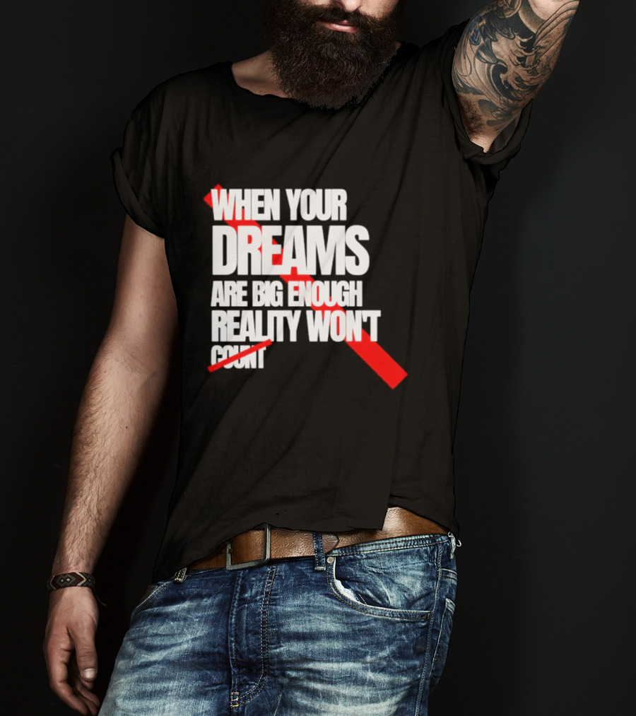 When Your Dreams Are Big Enough Reality Won't Count Bold White Red T-Shirt
