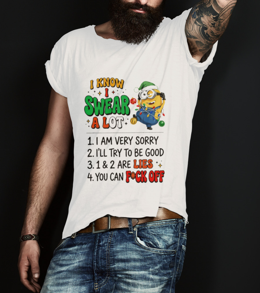 I Know I Swear A Lot Minions Christmas I Am Very Sorry I'll Try To Be Good Lies F*ck Off T-Shirt
