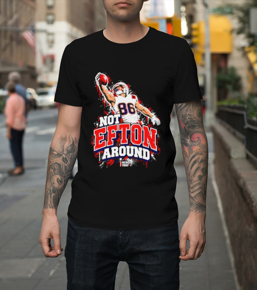 Efton Chism III Not Efton Around 86 New England Patriots Football T-Shirt