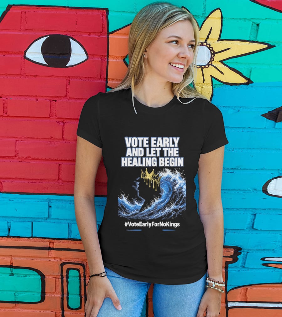 Vote Early And Let The Healing Begin No Kings Wave Movement T-Shirt