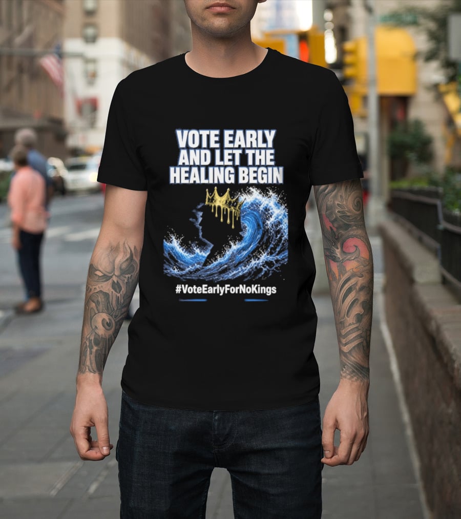 Vote Early And Let The Healing Begin No Kings Wave Movement T-Shirt