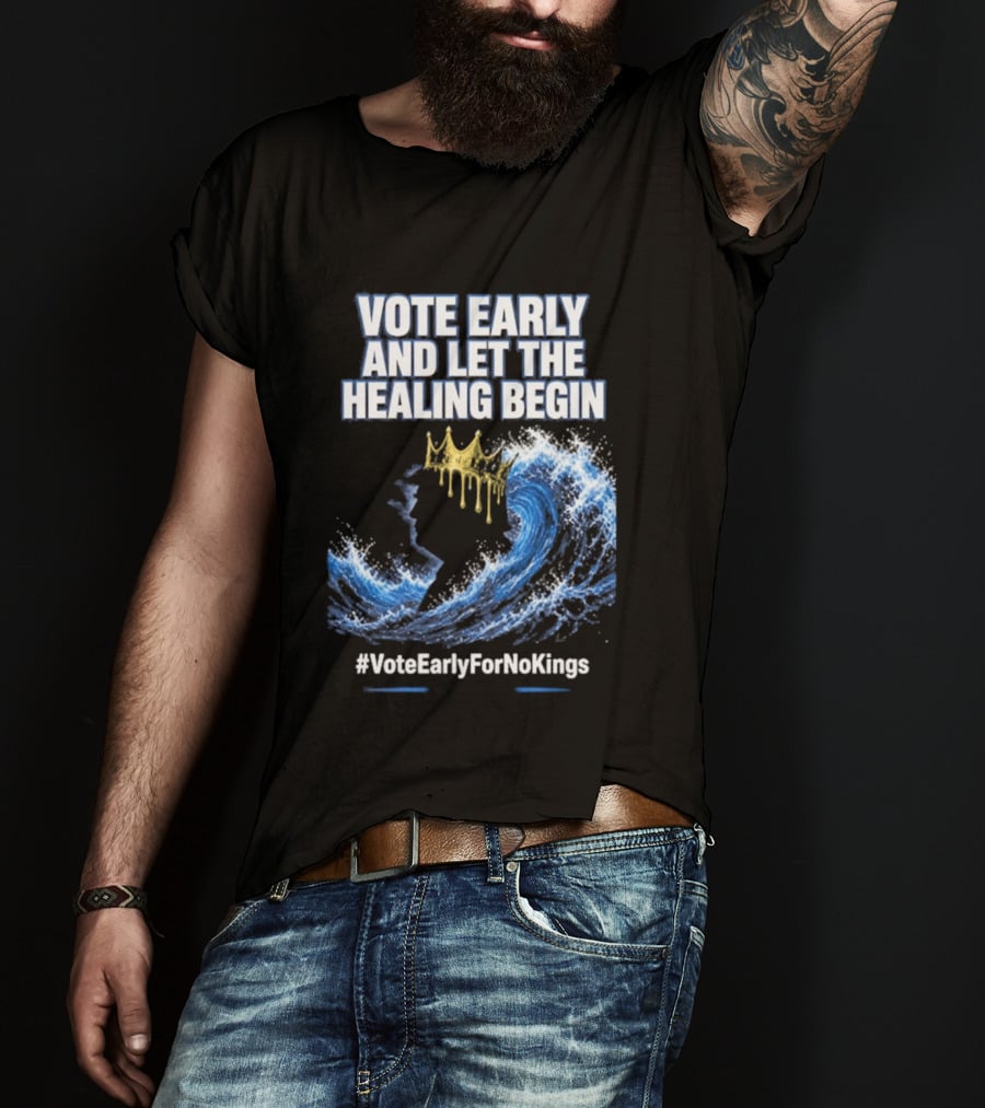 Vote Early And Let The Healing Begin No Kings Wave Movement T-Shirt