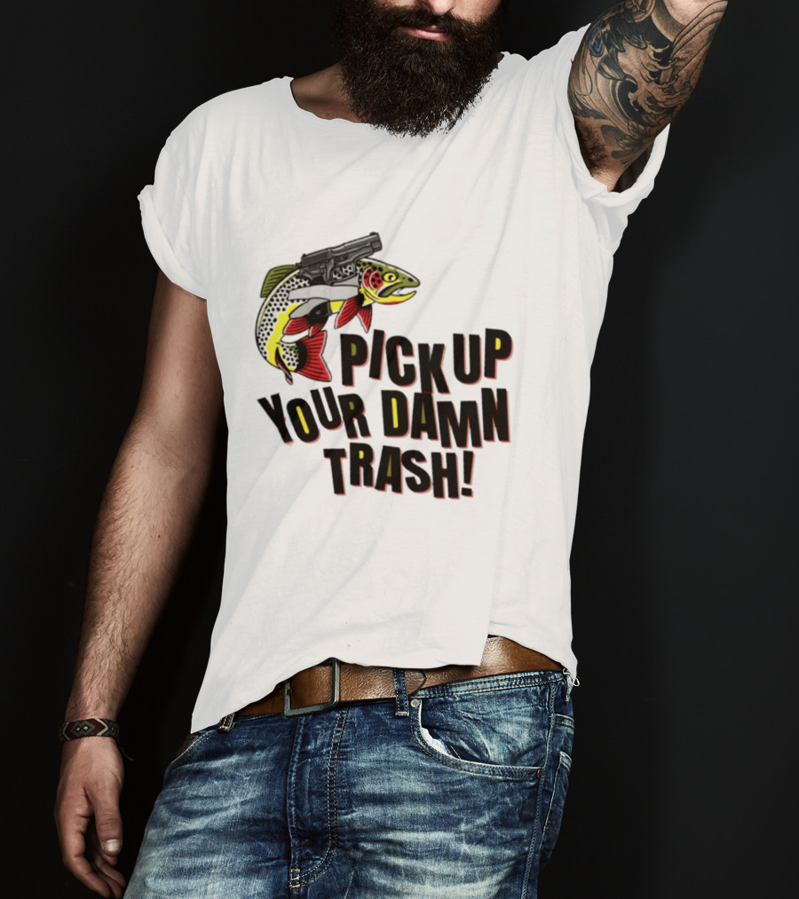 Pick Up Your Damn Trash Fish Gun Message For Fishing Outdoors T-Shirt