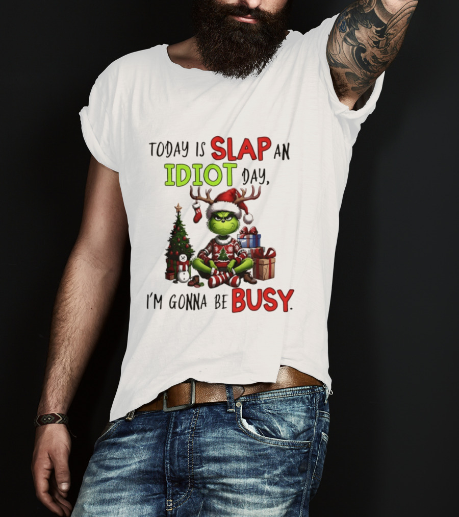 Today Is Slap An Idiot Day Grinch Christmas I'm Gonna Be Busy T-Shirt