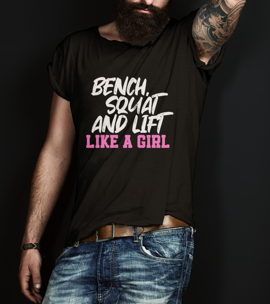 Bench Squat And Lift Like A Girl Weightlifting Strength Training Empowerment T-Shirt