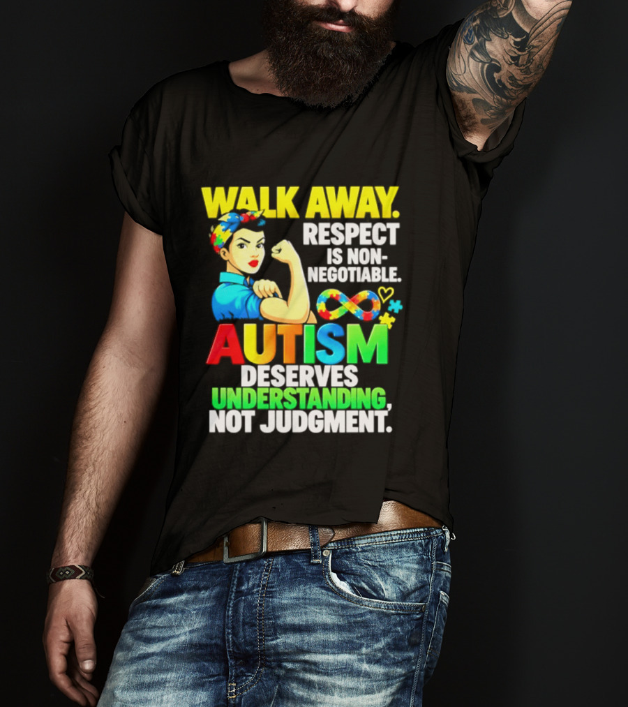 Walk Away Respect Is Non Negotiable Autism Deserves Understanding Not Judgment Infinity T-Shirt