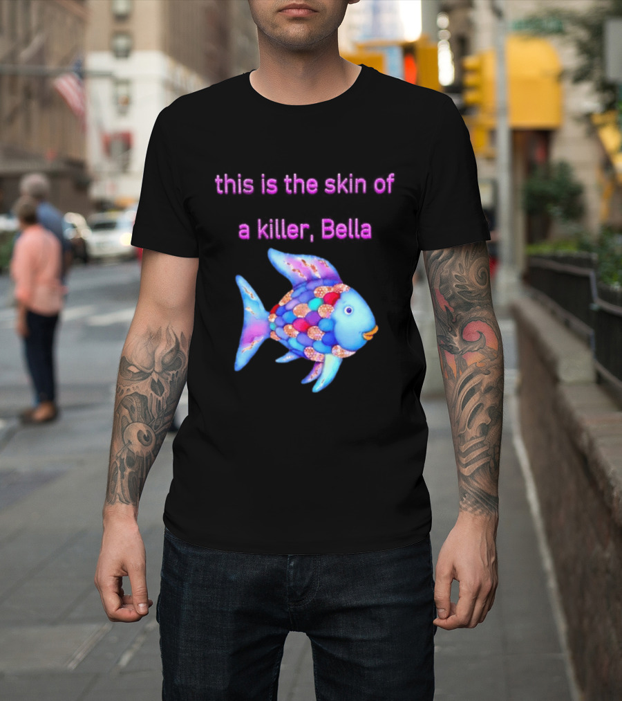 This Is The Skin Of A Killer Bella Rainbow Fish T-Shirt