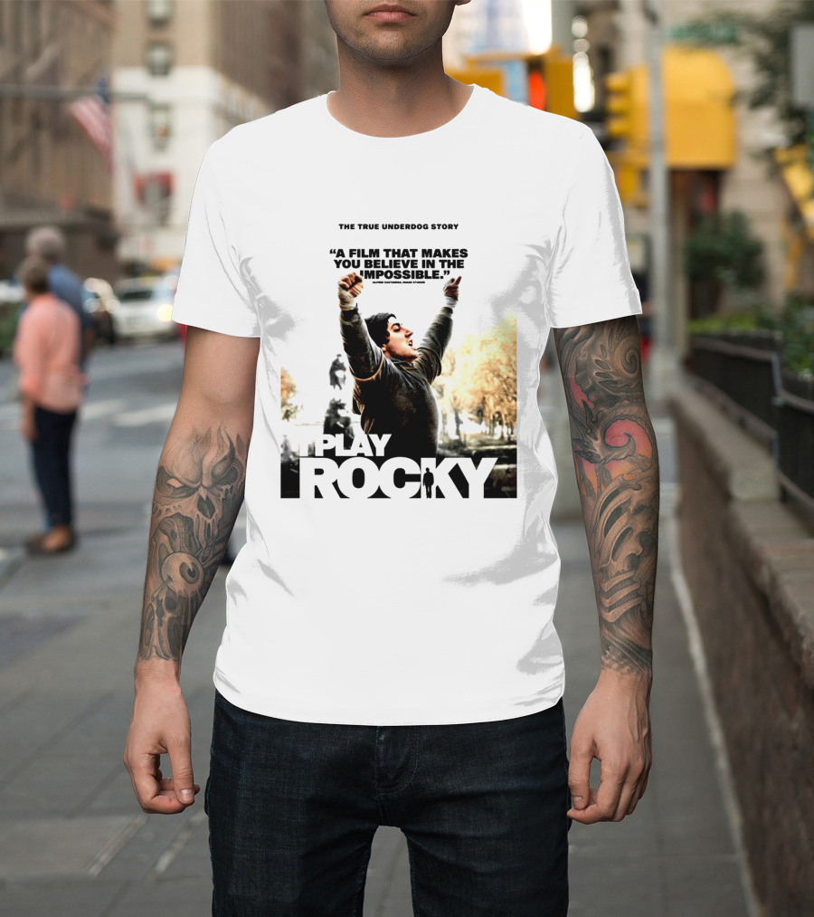 I Play Rocky The True Underdog Story A Film That Makes You Believe In The Impossible T-Shirt