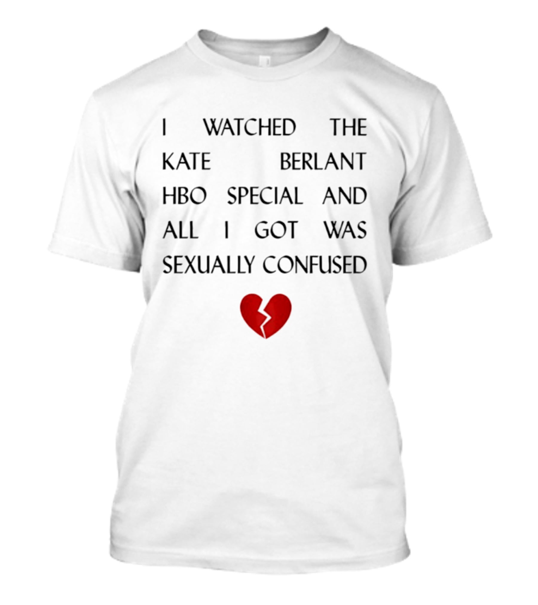 I Ed The Kate Berlant HBO Special And All I Got Was Sexually Confused Broken Heart T-Shirt