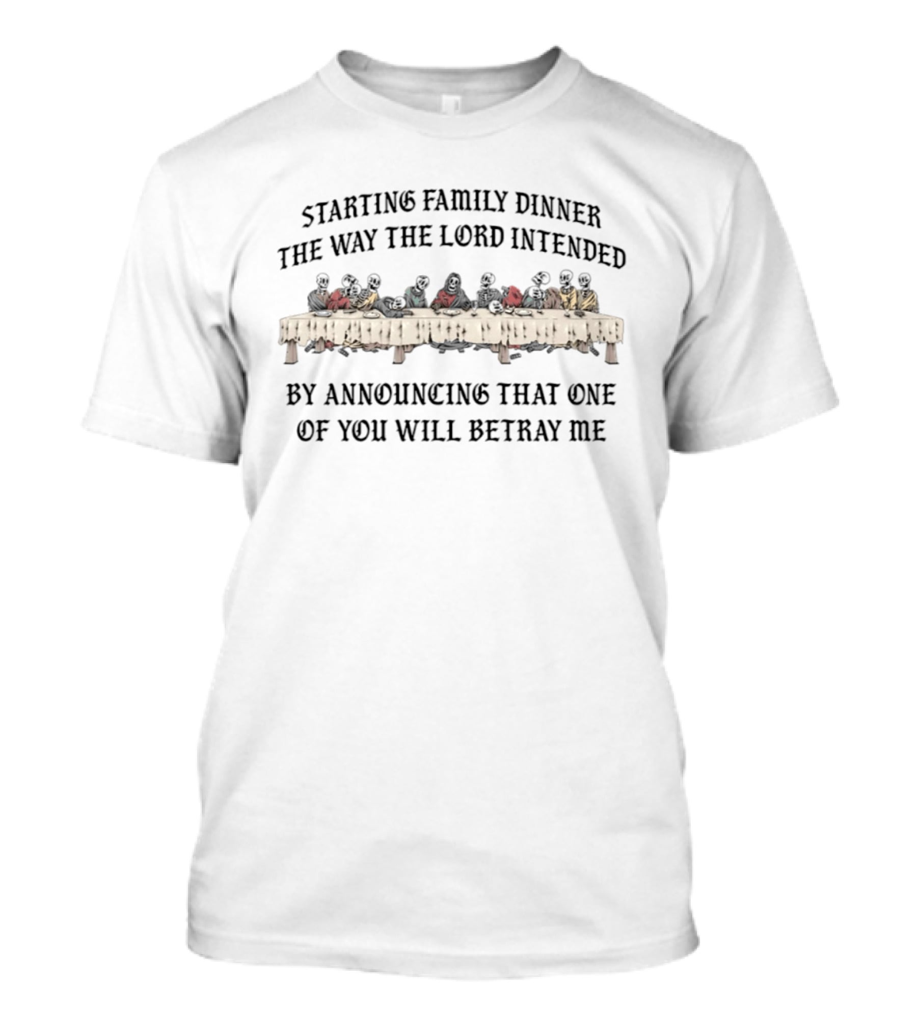 Starting Family Dinner The Way The Lord Intended By Announcing That One Of You Will Betray Me T-Shirt