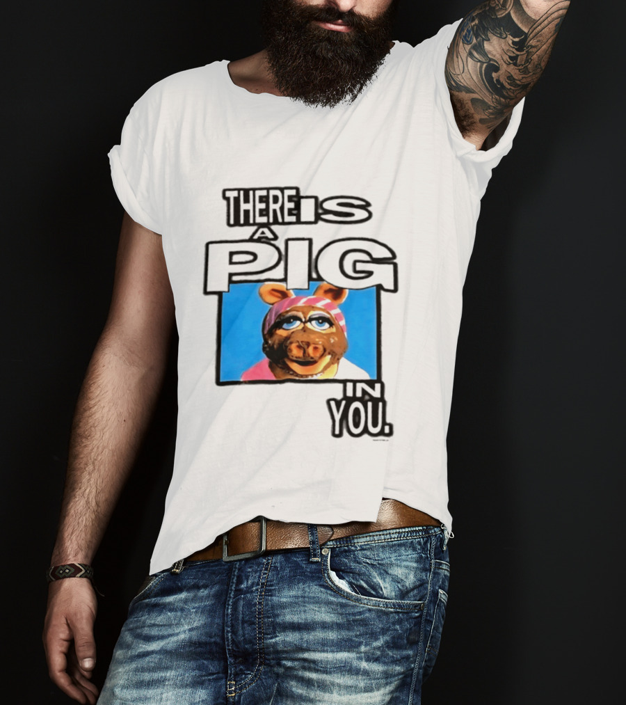 There Is A Pig In You Miss Piggy Muppets T-Shirt