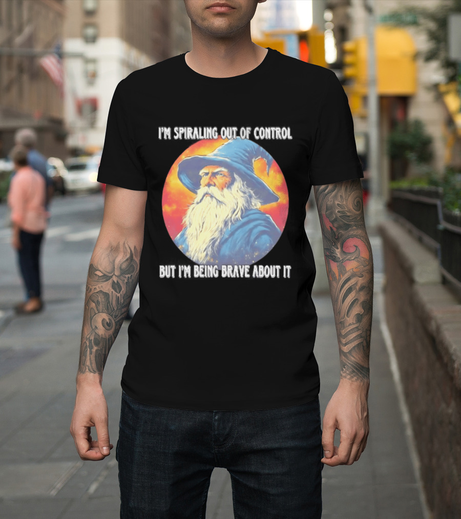 I'm Spiraling Out Of Control But I'm Being Brave About It Wizard T-Shirt