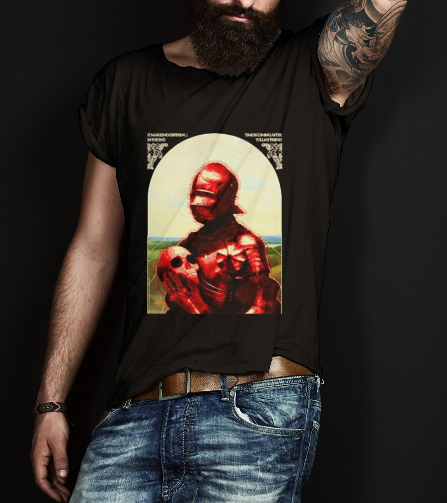 It Makes No Difference In The End Time Is Coming After You My Friend Red Knight With Skull T-Shirt