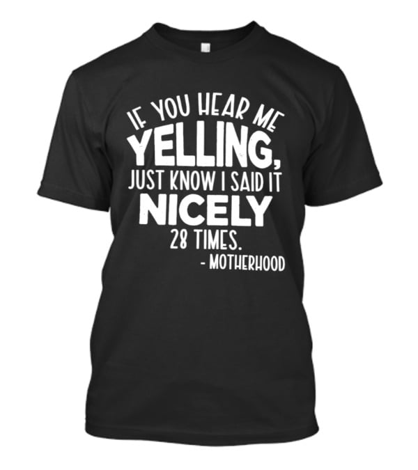 If You Hear Me Yelling Just Know I Said It Nicely 28 Times Motherhood T-Shirt
