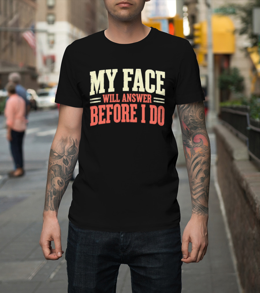 My Face Will Answer Before I Do Sarcastic Humor T-Shirt