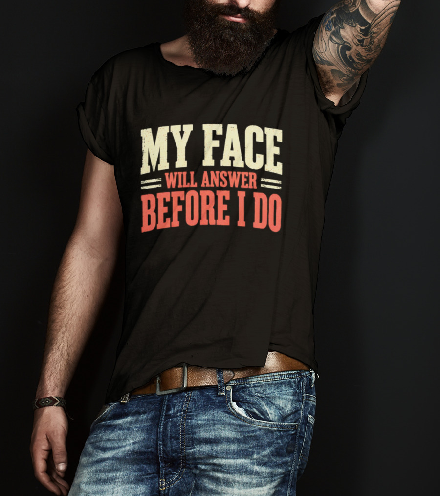 My Face Will Answer Before I Do Sarcastic Humor T-Shirt