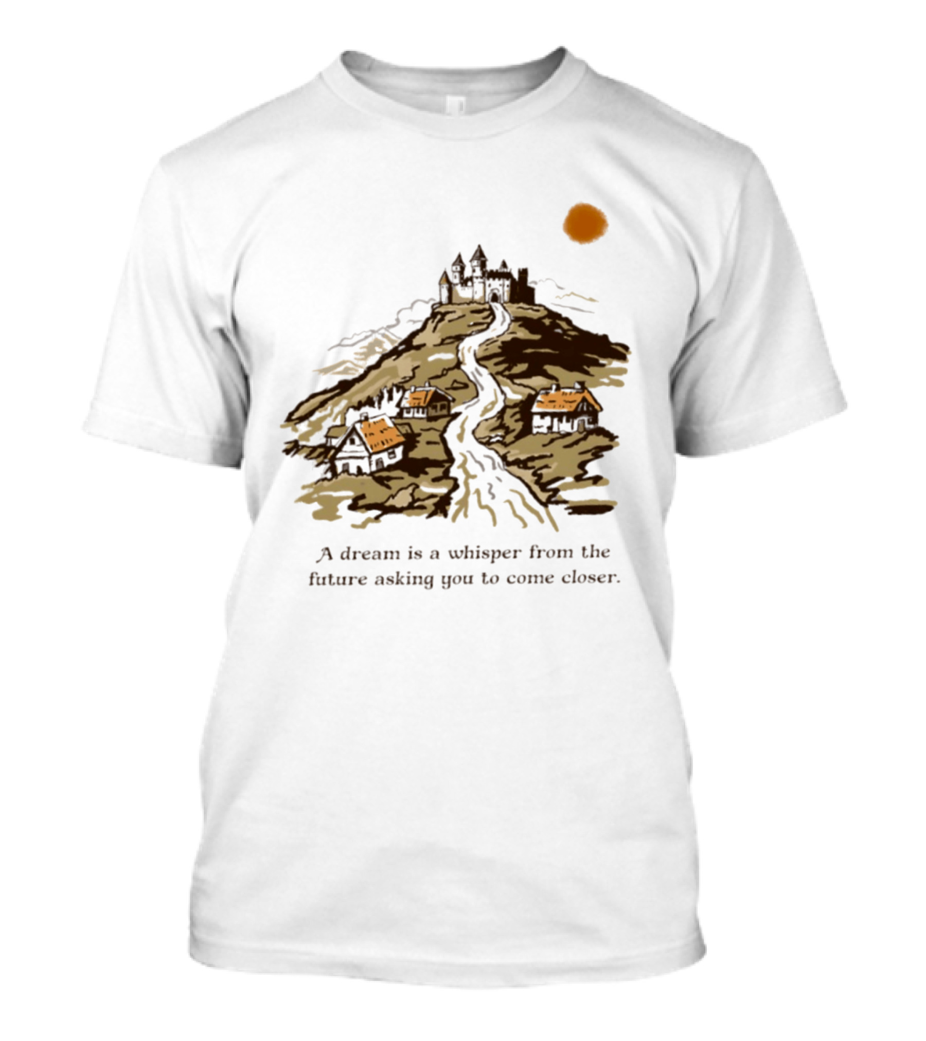 A Dream Is A Whisper From The Future Asking You To Come Closer Medieval Village And Castle Landscape T-Shirt