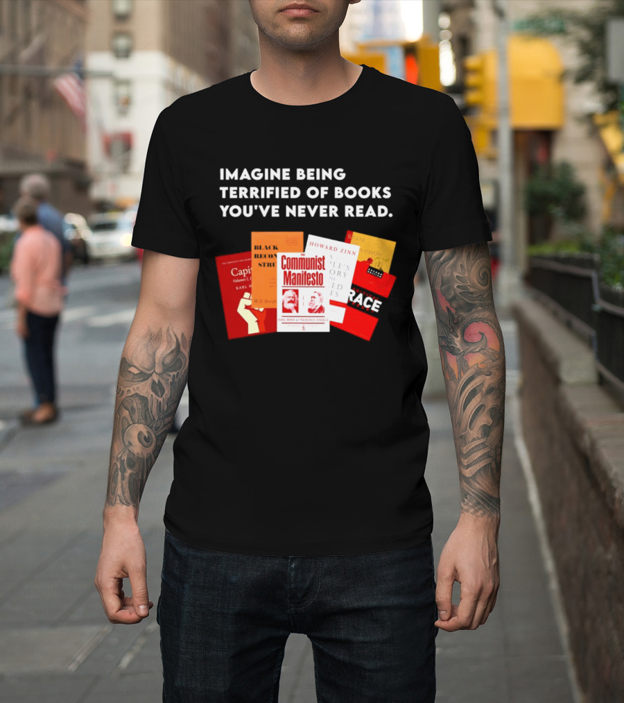 Imagine Being Terrified Of The Communist Manifesto Capital And Other Books You've Never Read T-Shirt