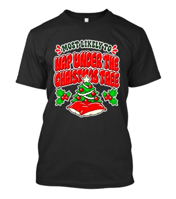 Most Likely To Nap Under The Christmas Tree Festive Holiday Humor 2026 T-Shirt