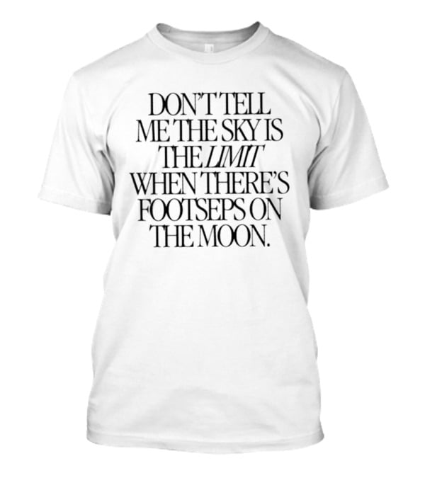 Don't Tell Me The Sky Is The Limit When There's Footsteps On The Moon T-Shirt