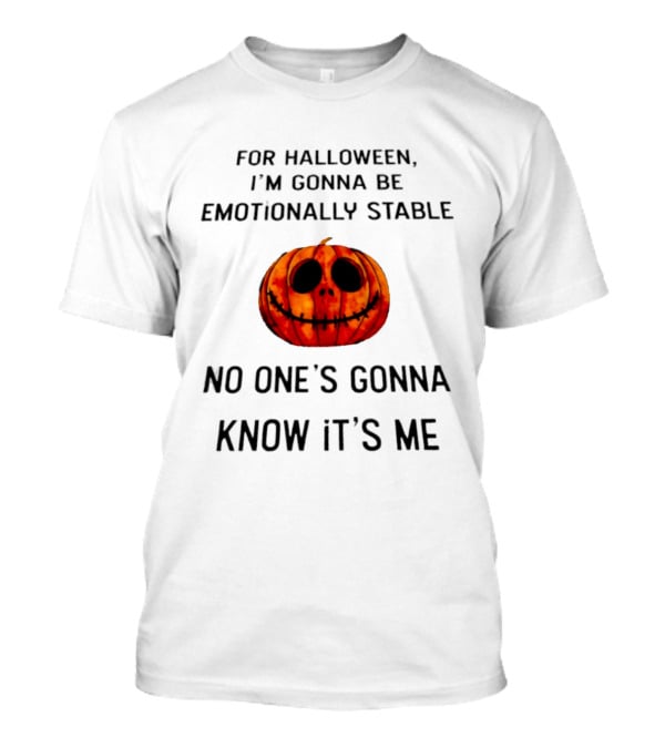 For Halloween I'm Gonna Be Emotionally Stable No One's Gonna Know It's Me Pumpkin T-Shirt