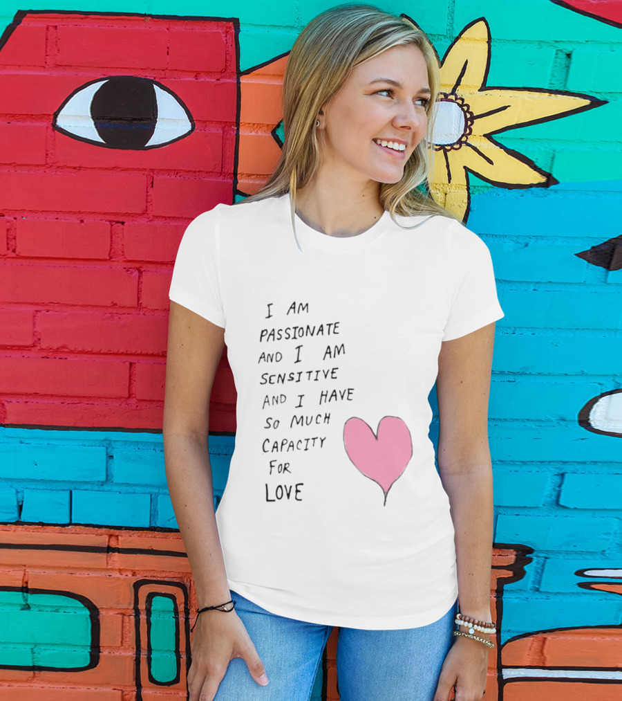 I Am Passionate And I Am Sensitive And I Have So Much Capacity For Love Heart T-Shirt