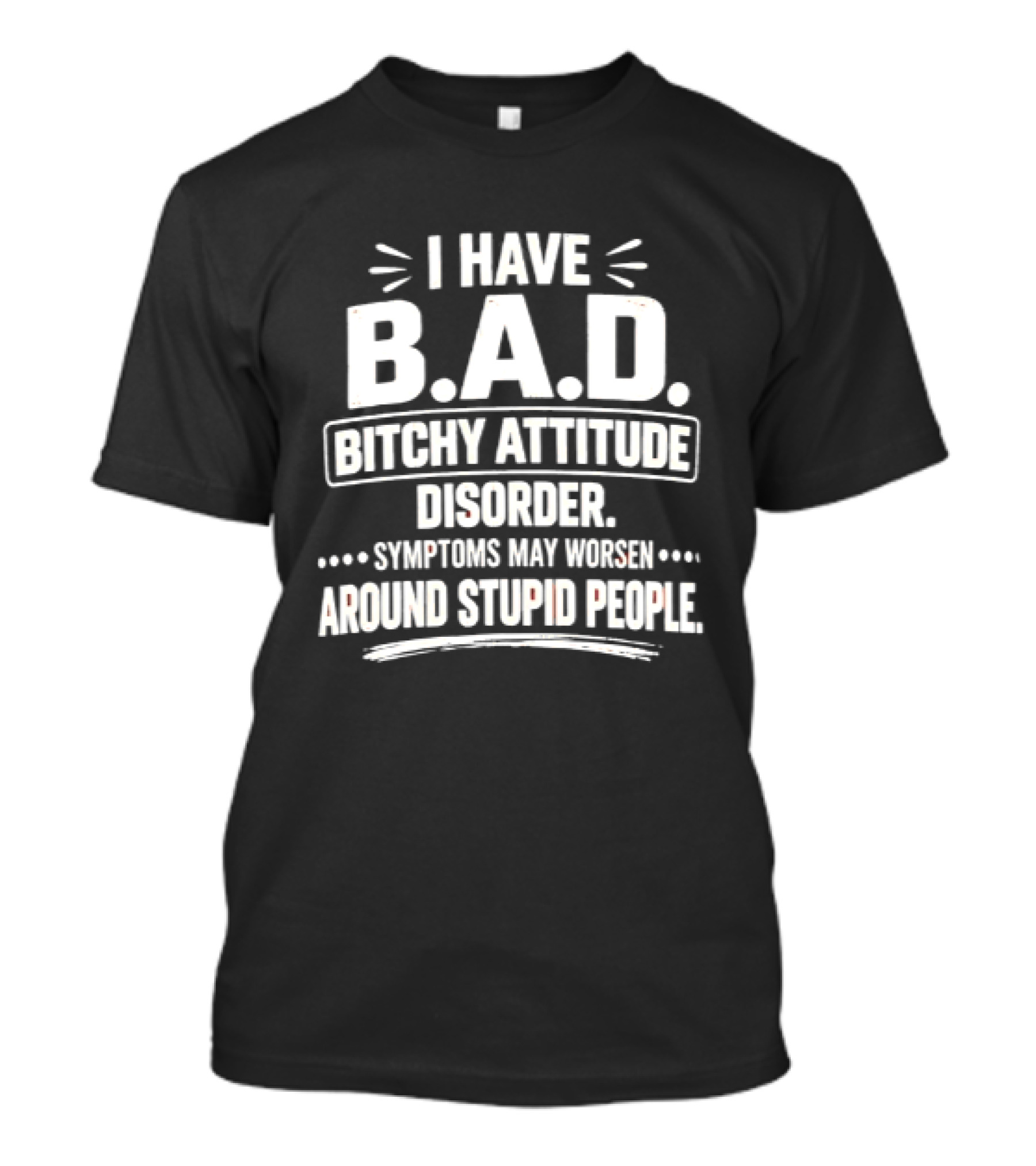 I Have Bitchy Attitude Disorder Symptoms May Worsen Around Stupid People T-Shirt
